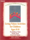 Living Values Activities for Children Ages 8-14 : Pendidikan Nilai untuk Usia 8-14 Tahun