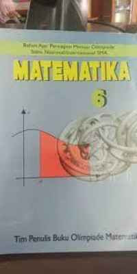 Image of Matematika 6: Bahan Ajar Persiapan Menuju Olimpiade Sains Nasional/Internasional SMA