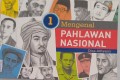 Mengenal Pahlawan Nasional Jilid 1